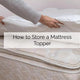 How to Store a Mattress Topper