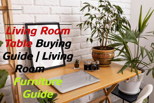 Size and Shape  iving room table buying guide , buying furniture guide