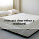 How can I sleep without a headboard