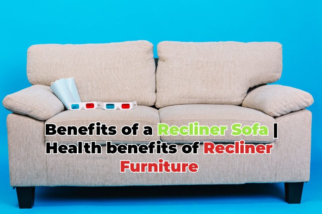 Benefits of a Recliner Sofa | Health benefits of Recliner Furniture