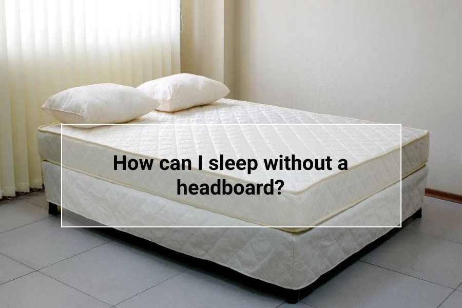 How can I sleep without a headboard